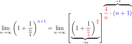 \dpi{120} \lim_{n \to \infty }\left ( 1+\frac{1}{\frac{n}{4}} \right )^{{\color{Blue} n+1}}=\lim_{n \to \infty }\left [ \underset{\rightarrow e}{\underbrace{\left ( 1+\frac{1}{{\color{Red} \frac{n}{4}}} \right )^{{\color{Red} \frac{n}{4}}} }}\right ]^{\overset{\rightarrow 4}{\overbrace{{\color{Red} \frac{4}{n}}\cdot \left ( {\color{Blue} n+1} \right )}}}